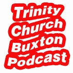 Trinity Church Buxton Podcasts